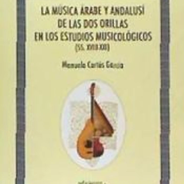 LA MÚSICA ÁRABE Y ANDALUSÍ DE LAS DOS ORILLAS EN LOS ESTUDIOS MUSICOLÓGICOS (SS. XVIII.XXI) 1