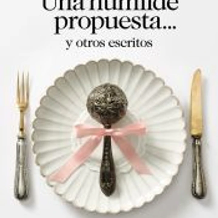 Una humilde propuesta... y otros escritos 1