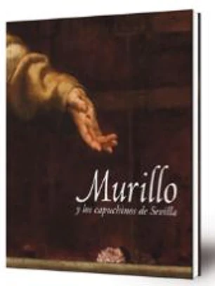 Murillo y los capuchinos de Sevilla : Museo de Bellas Artes de Sevilla : 28 de noviembre de 2017 - 01 de abril de 2018