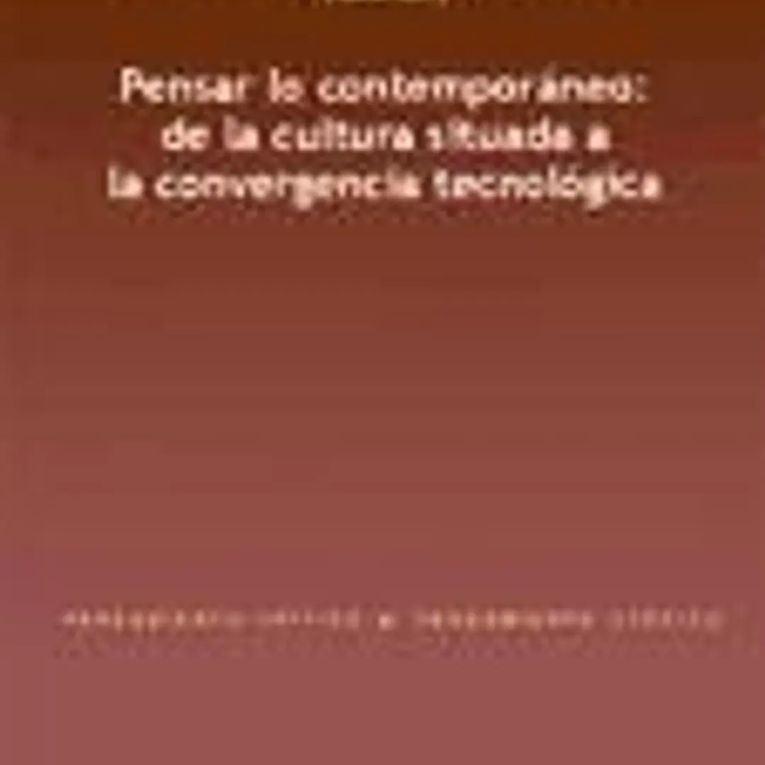 Pensar lo contemporáneo: de la cultura situada a la convergencia tecnológica 1