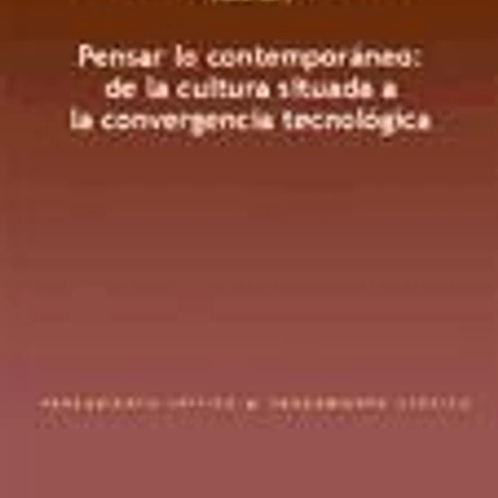 Pensar lo contemporáneo: de la cultura situada a la convergencia tecnológica 1