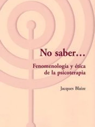 No saber.... Fenomenologia y etica de la psicoterapia
