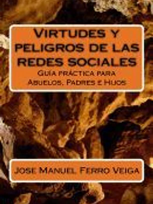 Virtudes y Peligros de Las Redes Sociales: Guia Practica Para Abuelos, Padres E Hijos