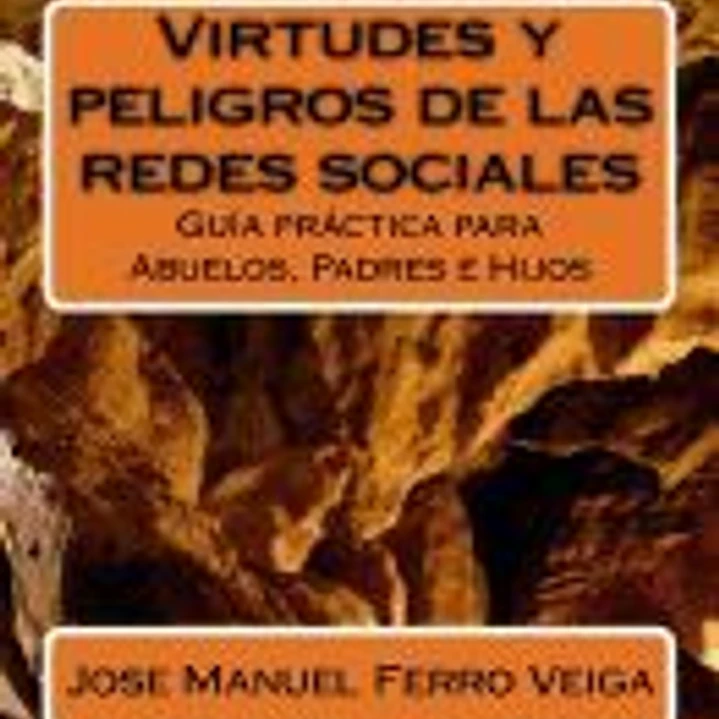 Virtudes y Peligros de Las Redes Sociales: Guia Practica Para Abuelos, Padres E Hijos 1