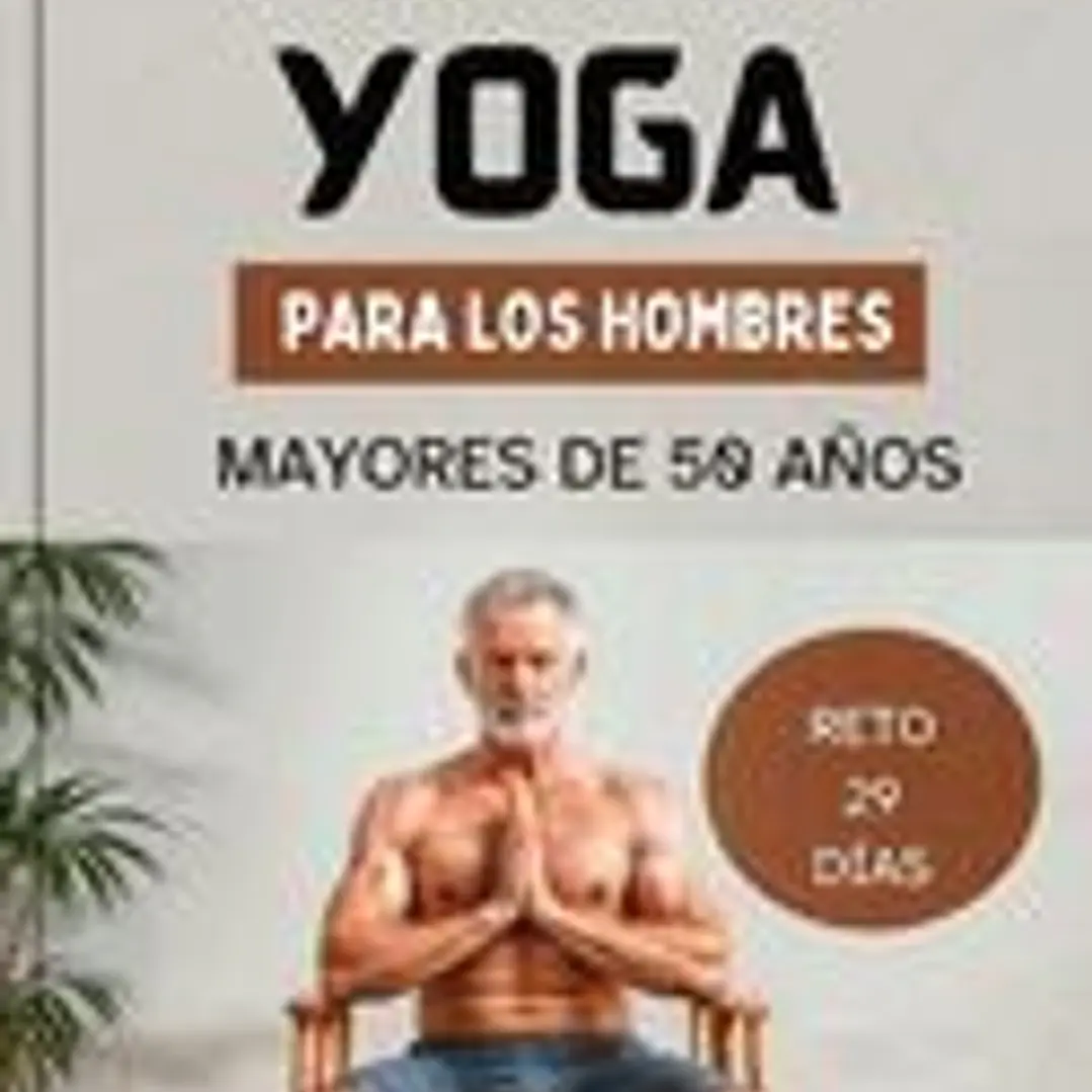 Yoga En Silla Para Hombres Mayores de 50 Años: Eleve su bienestar, redescubra la vitalidad y adopte un camino holístico hacia la salud 1