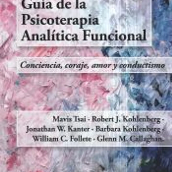 Guía de la psicoterapia analítica funcional: Conciencia, coraje, amor y conductismo. 1
