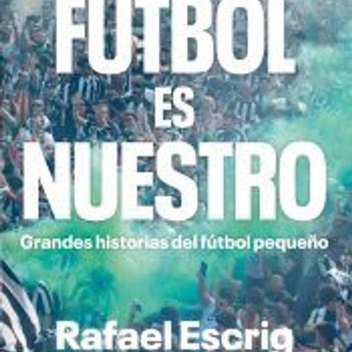 El fútbol es nuestro: Grandes historias del fútbol pequeño 1