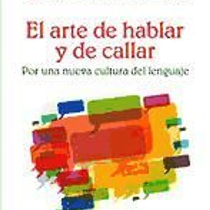El arte de hablar y de callar: por una nueva cultura del lenguaje 1