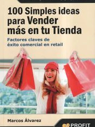100 simples ideas para vender más en su tienda: Factores claves de éxito comercial en retail