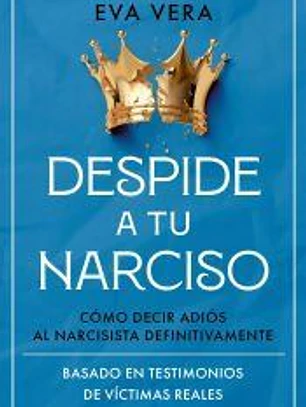 Despide a tu narciso: Cómo decir adiós al narcisista definitivamente