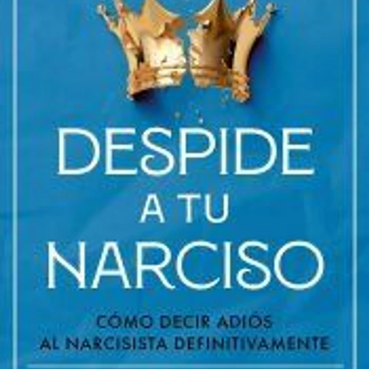 Despide a tu narciso: Cómo decir adiós al narcisista definitivamente 1