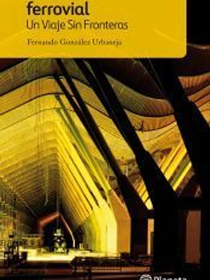Ferrovial. Un viaje sin fronteras: Un viaje sin fronteras