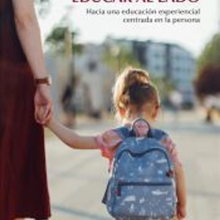 Educar al lado. Hacia una educación experiencial centrada en la persona 1