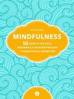 MINDFULNESS . 50 EJERCICIOS PARA MEJORAR LA CONCENTRACION Y FOMENTAR EL BIENESTAR