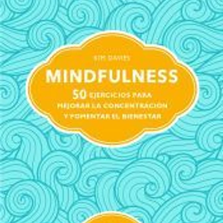 MINDFULNESS . 50 EJERCICIOS PARA MEJORAR LA CONCENTRACION Y FOMENTAR EL BIENESTAR 1