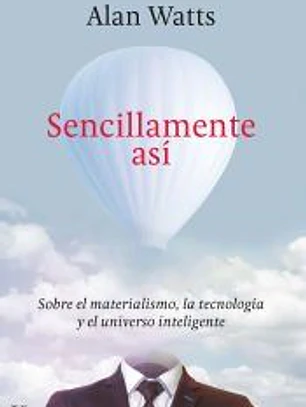 SENCILLAMENTE ASÍ. SOBRE EL MATERIALISMO, LA TECNOLOGÍA Y EL UNIVERSO INTELIGENTE
