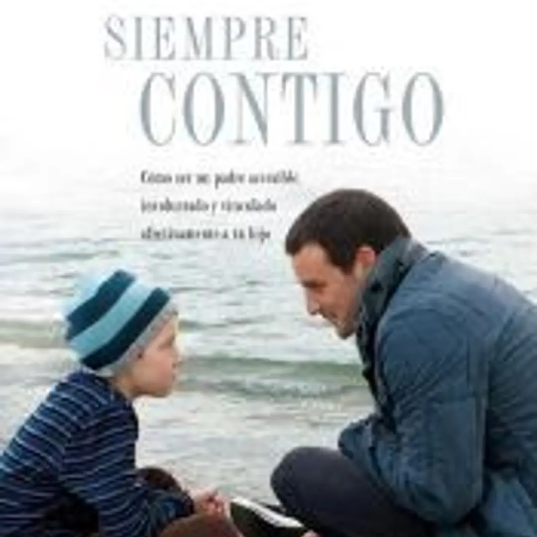 Siempre contigo : cómo ser un padre accesible, involucrado y vinculado afectivamente a tu hijo 1
