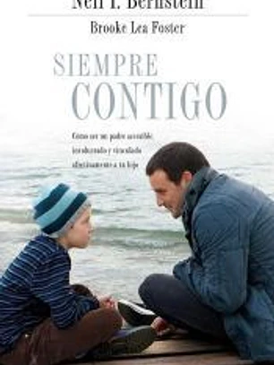 Siempre contigo : cómo ser un padre accesible, involucrado y vinculado afectivamente a tu hijo