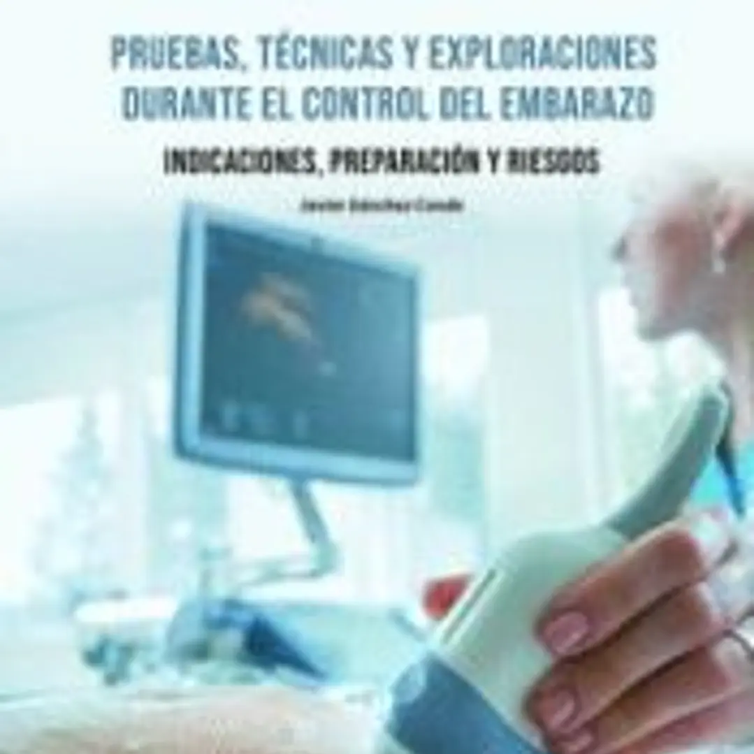 PRUEBAS, TECNICAS Y EXPLORACIONES DURANTE EL CONTROL DEL EMBARAZO.INDICACIONES, PREPARACIÓN Y RIESGO 1