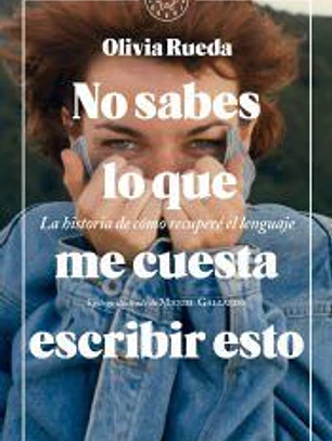 No sabes lo que me cuesta escribir esto . La historia de cómo recuperé el lenguaje