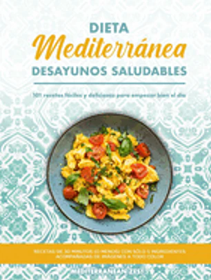 Desayunos Mediterráneos Saludables: 101 Recetas Fáciles y Deliciosas para Empezar Bien el Día