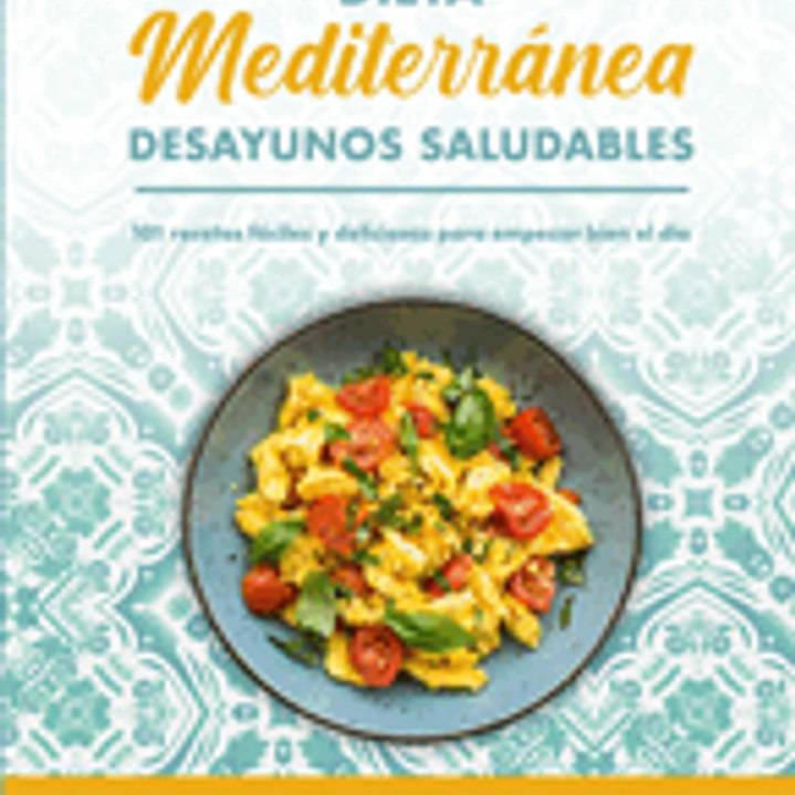Desayunos Mediterráneos Saludables: 101 Recetas Fáciles y Deliciosas para Empezar Bien el Día 1