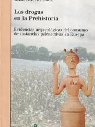 LAS DROGAS EN LA PREHISTORIA. Evidencias arqueológicas del consumo de sustancias psicoactivas en Europa