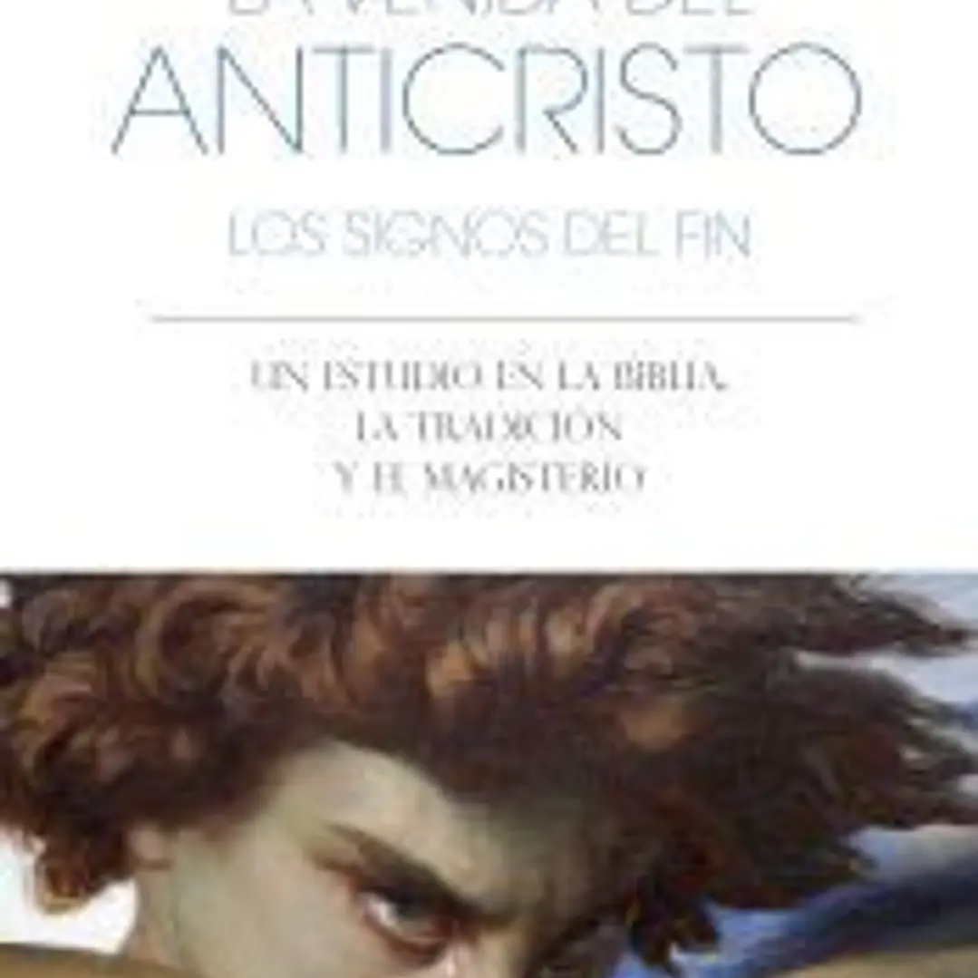 La venida del anticristo. Los signos del fin: Un estudio en la Biblia, la Tradición y el Magisterio 1