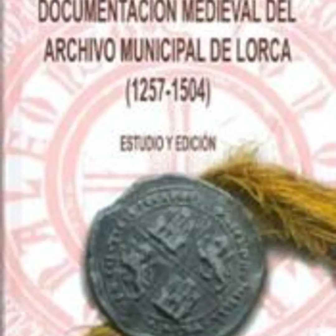 DOCUMENTACION MEDIEVAL DEL ARCHIVO MUNICIPAL DE LORCA (1257-1504 1