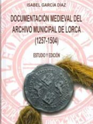 DOCUMENTACION MEDIEVAL DEL ARCHIVO MUNICIPAL DE LORCA (1257-1504