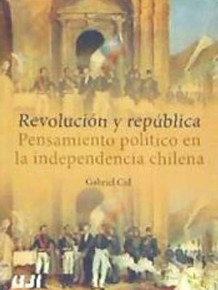 Revolución y república. Pensamiento político en la independencia chilena