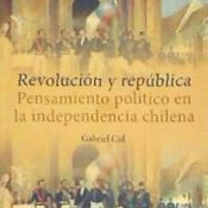 Revolución y república. Pensamiento político en la independencia chilena 1