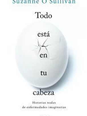 Todo está en tu cabeza: historias reales de enfermedades imaginarias