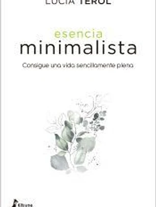 Esencia minimalista: Consigue una vida sencillamente plena