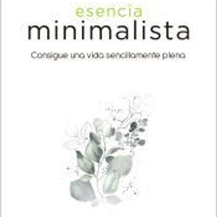 Esencia minimalista: Consigue una vida sencillamente plena 1
