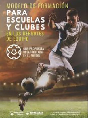 MODELO DE FORMACIÓN PARA ESCUELAS Y CLUBES EN LOS DEPORTES DE EQUIPO (UNA PROPUESTA DESARROLLADA EN EL FÚTBOL)
