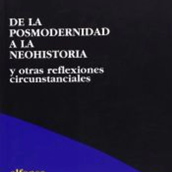 De la posmodernidad a la neohistoria : y otras reflexiones circunstanciales 1