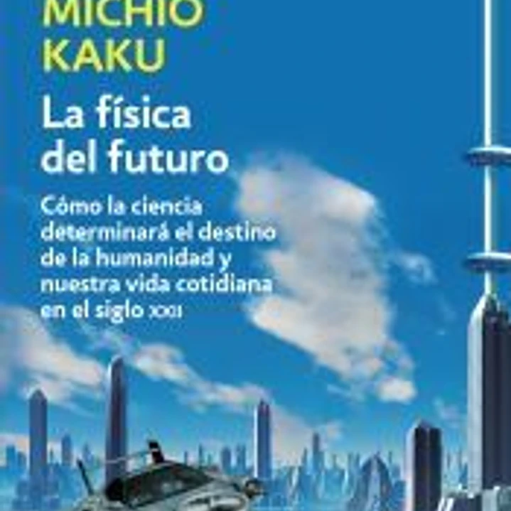 La física del futuro: Como la ciencia determinara el destino de la humanidad y nuestra vida ... 1