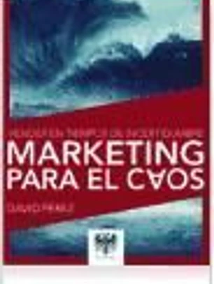 Marketing para el caos : vender en tiempos de incertidumbre