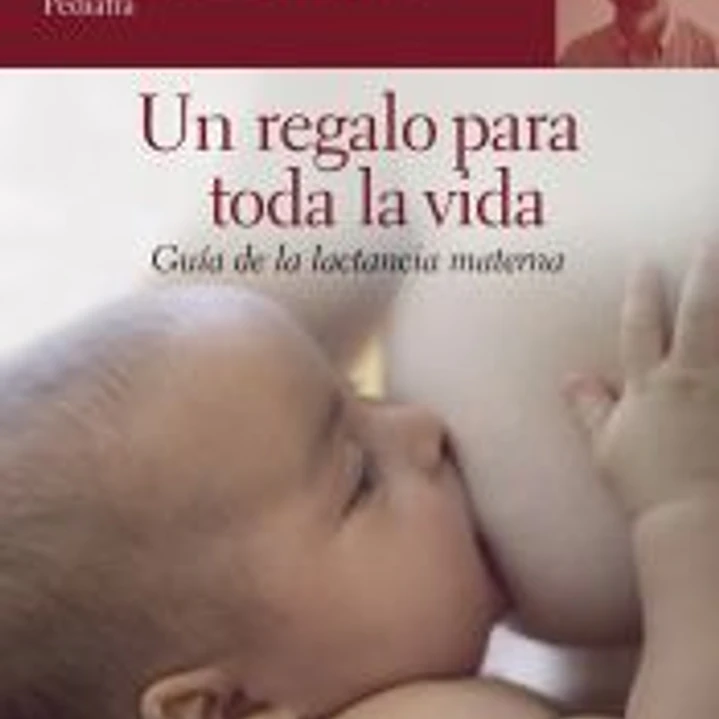 Un regalo para toda la vida : guía de la lactancia materna 1