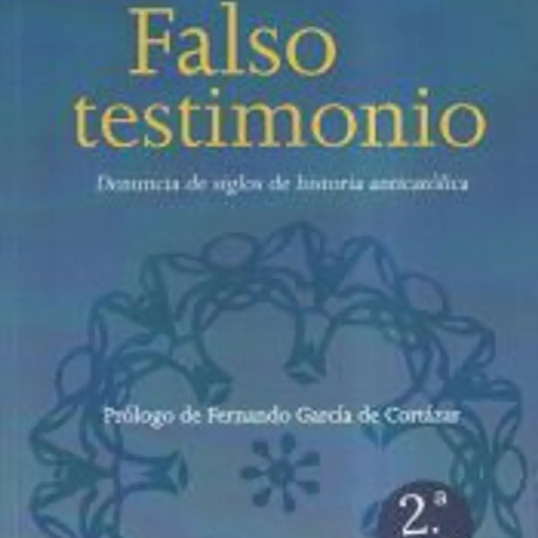 FALSO TESTIMONIO. DENUNCIA DE SIGLOS DE HISTORIA ANTICATOLICA 1