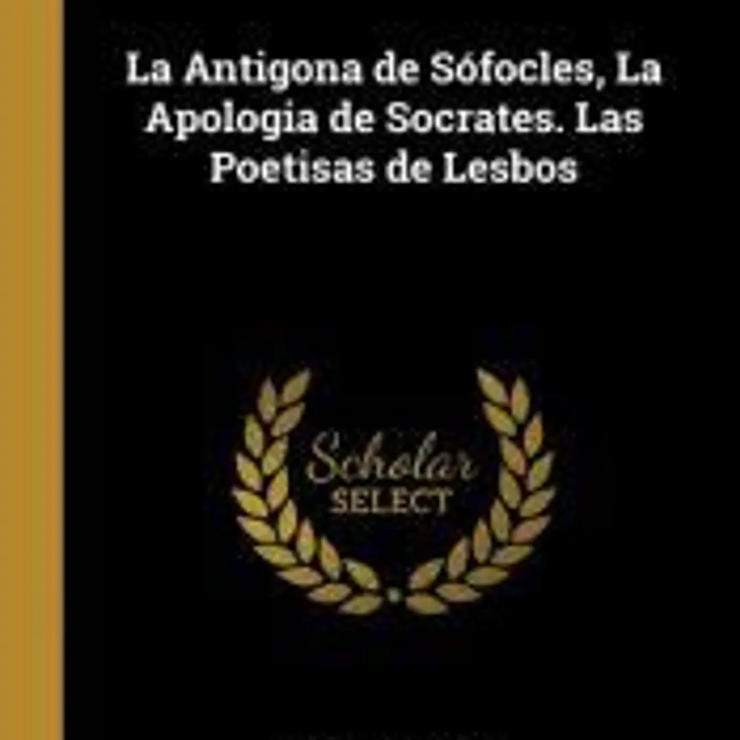 La Antigona de Sófocles, La Apologia de Socrates. Las Poetisas de Lesbos 1