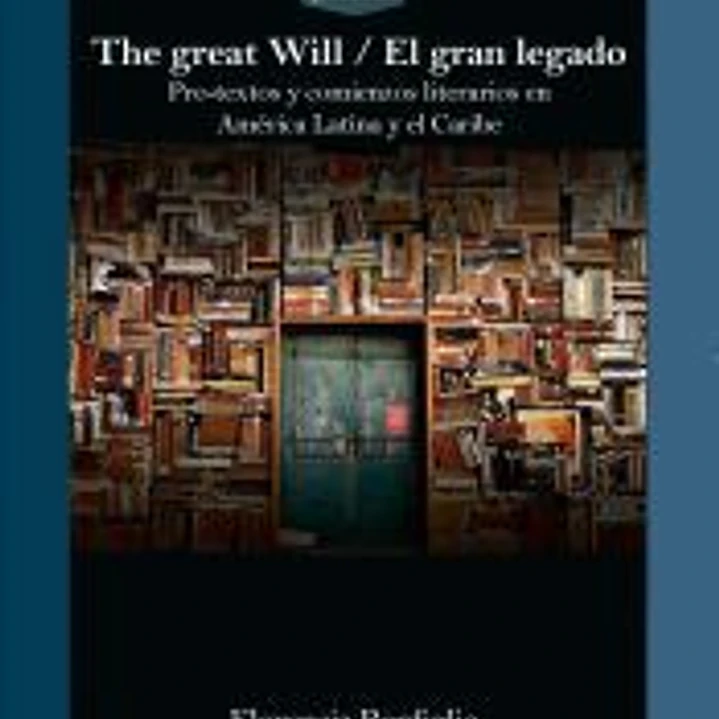 The Great Will/el Gran Legado :$bpre-textos Y Comienzos Literarios En América Latina Y El Caribe /$cflorencia Bonfiglio. 1