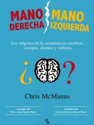 MANO DERECHA MANO IZQUIERDA: LOS ORIGENES DE LA ASIMETRIA EN CEREBROS, CUERPOS, ATOMOS Y CULTURAS