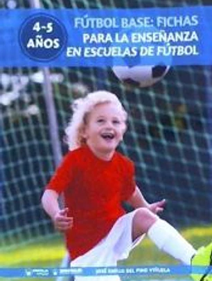 FUTBOL BASE: FICHAS PARA LA ENSEÑANZA EN ESCUELAS DE FUTBOL 4-5 AÑOS