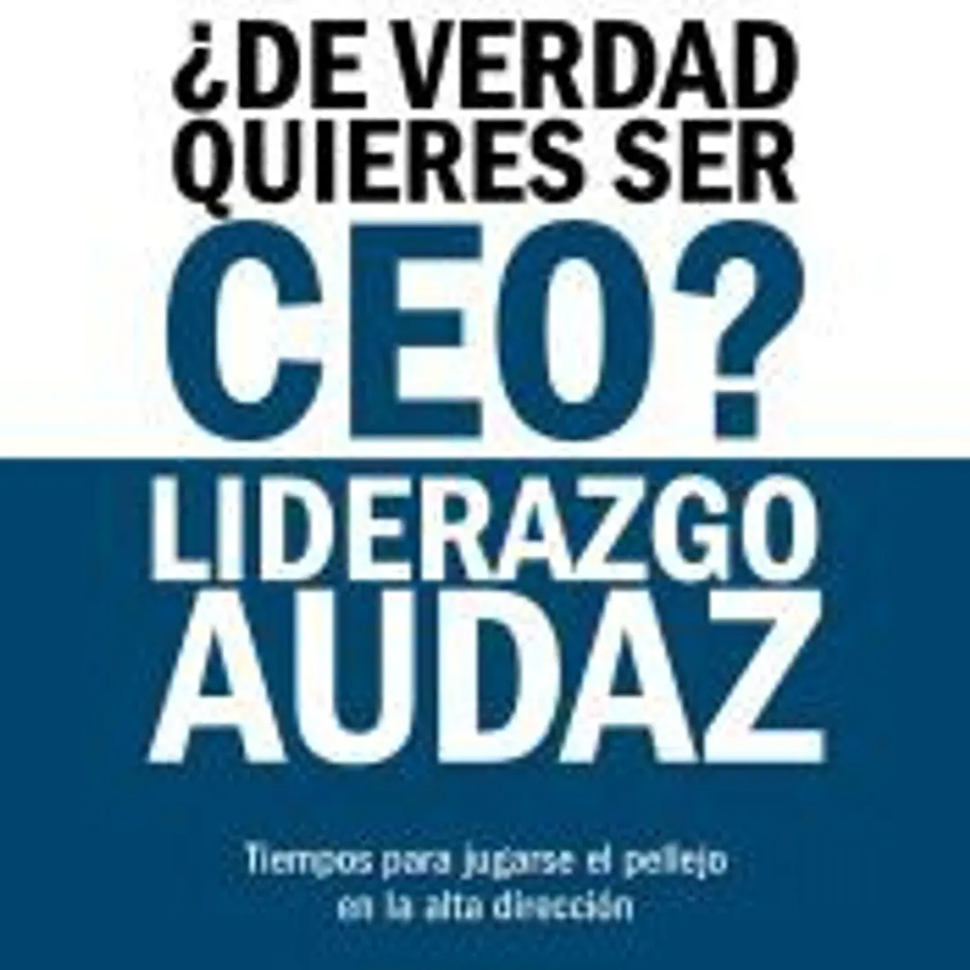 ¿De verdad quieres ser CEO? Liderazgo audaz 1