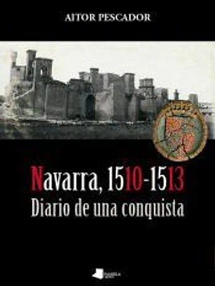 Navarra 1510-1513. Diario de una conquista