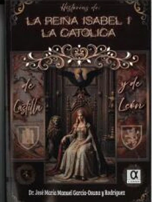 HISTORIAS DE LA REINA ISABEL I LA CATOLICA DE CASTILLA Y DE LEÓN