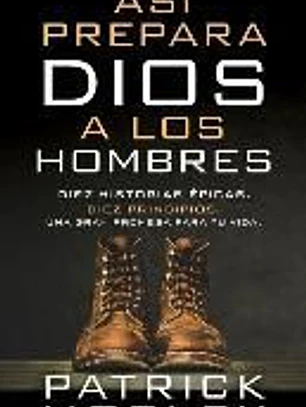 Así Prepara Dios a Los Hombres: Diez Historias Épicas, Diez Principios, Una Gran Promesa Para Tu Vida