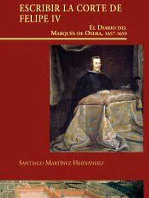 Escribir la Corte de Felipe IV: El Diario del Marqués de Osera, 1657-1659